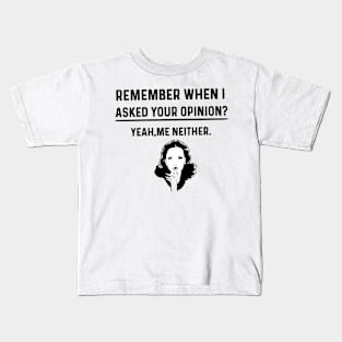 Remember When I Asked Your Opinion ? - Funny Humor Kids T-Shirt